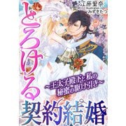とろける契約結婚～王太子殿下と私の秘蜜の駆け引き～（天海社） [電子書籍]