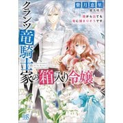クランツ竜騎士家の箱入り令嬢 箱から出ても竜に捕まりそうです【特典SS付】（一迅社） [電子書籍]
