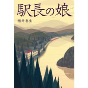 駅長の娘（幻冬舎メディアコンサルティング） [電子書籍]