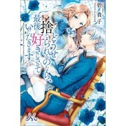 どうせ捨てられるのなら、最後に好きにさせていただきます（一迅社） [電子書籍]