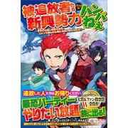 被追放者たちだけの新興勢力ハンパねぇ ～手のひら返しは許さねぇ、ゴメンで済んだら俺たちはいねぇんだよ！～（ツギクル） [電子書籍]