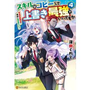 スキルはコピーして上書き最強でいいですか 改造初級魔法で便利に異世界ライフ4（アルファポリス） [電子書籍]