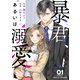 暴君、あるいは溺愛 1巻（スターツ出版） [電子書籍]