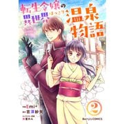 転生令嬢の異世界ほっこり温泉物語2巻（スターツ出版） [電子書籍]