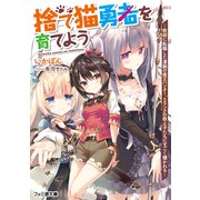 捨て猫勇者を育てよう ～教師に転職した凄腕の魔王ハンター、Sランクの教え子たちにすごく懐かれる～（KADOKAWA） [電子書籍]