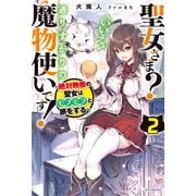 聖女さま？ いいえ、通りすがりの魔物使いです！ 2 ～絶対無敵の聖女はモフモフと旅をする～（KADOKAWA） [電子書籍]