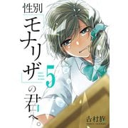 性別「モナリザ」の君へ。 5巻（スクウェア･エニックス） [電子書籍]