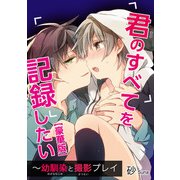 君のすべてを記録したい～幼馴染と撮影プレイ【豪華版】（秋水社ORIGINAL） [電子書籍]