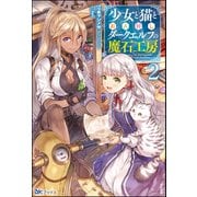 少女と猫とお人好しダークエルフの魔石工房（2）【電子限定SS付】（ぶんか社） [電子書籍]