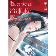 私の夫は冷凍庫に眠っている【単話】 2（小学館） [電子書籍]