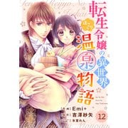 Berry's Fantasy 転生令嬢の異世界ほっこり温泉物語（分冊版）12話（スターツ出版） [電子書籍]
