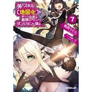 外れスキル【地図化（マッピング）】を手にした少年は最強パーティーとダンジョンに挑む 7（オーバーラップ） [電子書籍]