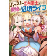 おっさん底辺治癒士と愛娘の辺境ライフ ～中年男が回復スキルに覚醒して、英雄へ成り上がる～ ： 2（双葉社） [電子書籍]