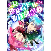 この兄、偽装アイドルにつき要注意！？【単話版】 / 1話（デジカタ編集部） [電子書籍]