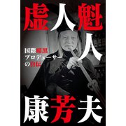 虚人魁人康芳夫 国際暗黒プロデューサーの自伝（サイバーブックス） [電子書籍]