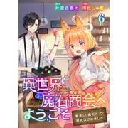 異世界魔石商会へようこそ～転生して魔石の研究はじめました～ 6巻（WBASE） [電子書籍]