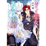 身代わり聖女は、皇帝陛下の求婚にうなづかない【電子特典付き】（KADOKAWA） [電子書籍]