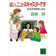 はい、ニュースキャスターです NHKを10倍楽しむ法（講談社） [電子書籍]