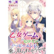 乙女ゲームのヒロインなのにハッピーエンドを乗っ取られそうです（天海社） [電子書籍]