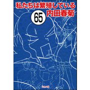 私たちは繁殖している（分冊版） 【第65話】（ぶんか社） [電子書籍]
