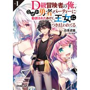 D級冒険者の俺、なぜか勇者パーティーに勧誘されたあげく、王女につきまとわれてる 1（オーバーラップ） [電子書籍]