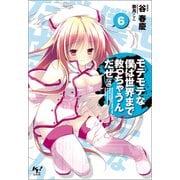 モテモテな僕は世界まで救っちゃうんだぜ（泣）6（宝島社） [電子書籍]