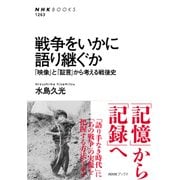 戦争をいかに語り継ぐか 「映像」と「証言」から考える戦後史（NHK出版） [電子書籍]