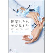 断薬したら光が見えた 20年の抗精神病薬からの脱却（幻冬舎メディアコンサルティング） [電子書籍]