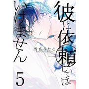 彼に依頼してはいけません（5）【イラスト特典付】（一迅社） [電子書籍]