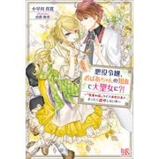 悪役令嬢、おばあちゃんの知恵で大聖女に？！ ～「医者の嫁」ライフ満喫計画がまったく進捗しない件～ 【特典SS付】（一迅社） [電子書籍]