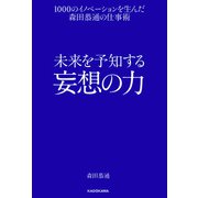 未来を予知する妄想の力 1000のイノベーションを生んだ森田恭通の仕事術（KADOKAWA） [電子書籍]