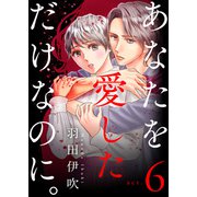 あなたを愛しただけなのに。6（秋水社ORIGINAL） [電子書籍]