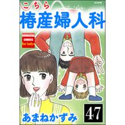 こちら椿産婦人科（分冊版） 【第47話】（ぶんか社） [電子書籍]