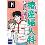 こちら椿産婦人科（分冊版） 【第119話】（ぶんか社） [電子書籍]