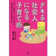 デキる社会人になる子育て術 元ソニー開発マネージャが教える社会へ踏み出す力の伸ばし方（幻冬舎） [電子書籍]