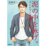 泥の中を泳げ。 テレビマン佐藤玄一郎（駒草出版） [電子書籍]