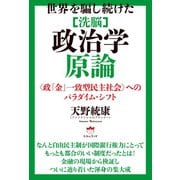 世界を騙し続けた （洗脳）政治学原論 〈政「金」一致型民主社会〉へのパラダイム・シフト（ヒカルランド） [電子書籍]