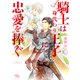 【電子限定おまけ付き】 騎士は身代わり王子に忠愛を捧ぐ（幻冬舎コミックス） [電子書籍]