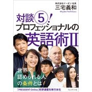 対談5！ プロフェッショナルの英語術II――世界で認められる人の条件とは（プレジデント社） [電子書籍]