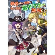 砂漠だらけの世界で、おっさんが電子マネーで無双する 2（KADOKAWA） [電子書籍]