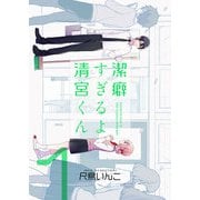 潔癖すぎるよ 清宮くん（1）（GANMA！） [電子書籍]