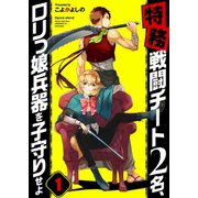 【フルカラー】【特務】戦闘チート2名、ロリっ娘兵器を子守りせよ（1）（wwwave comics） [電子書籍]