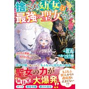 捨てられ幼女は最強の聖女でした～もふもふ家族に拾われて甘やかされています！～（スターツ出版） [電子書籍]