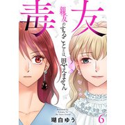 毒友 親友のすることとは、思えません6（秋水社ORIGINAL） [電子書籍]