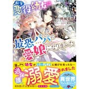 転生悪役幼女は最恐パパの愛娘になりました（スターツ出版） [電子書籍]