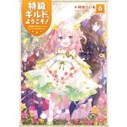 特級ギルドへようこそ！6～看板娘の愛されエルフはみんなの心を和ませる～【電子書籍限定書き下ろしSS付き】（TOブックス） [電子書籍]
