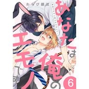 あなたは俺のエモノです～草食ウサギに喰われるなんて！6（モバイルメディアリサーチ） [電子書籍]