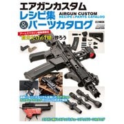 エアガンカスタムレシピ集＆パーツカタログ アームズマガジン編集部直伝"自分だけの1挺"を作ろう（ホビージャパン） [電子書籍]