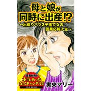 母と娘が同時に出産！？～出戻りバツ2子捨て女の因果応報人生～読者体験！本当にあった女のスキャンダル劇場（ユサブル） [電子書籍]