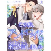 【特典付き合本】この度、アンドロイドと結婚しました（1）（シガリロ） [電子書籍]
